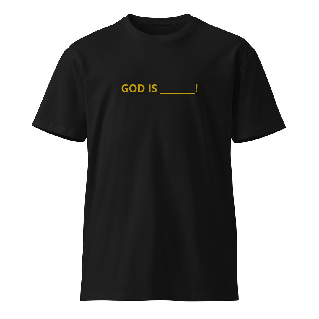 GoD is ….  Unisex premium t-shirt